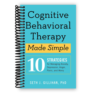 Cognitive Behavioral Therapy Made Simple: 10 Strategies For Managing Anxiety, Depression, Anger, Panic, And Worry (Spiral Bound)