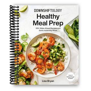 Downshiftology Healthy Meal Prep: 100+ Make-Ahead Recipes and Quick-Assembly Meals (Spiral Bound)