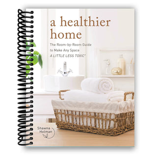 A Healthier Home: The Room by Room Guide to Make Any Space A Little Less Toxic (Spiral Bound) - By Baano