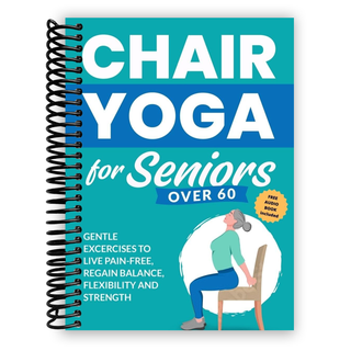 Chair Yoga for Seniors Over 60: Gentle Exercises to Live Pain-Free, Regain Balance, Flexibility, and Strength: Prevent Falls, Improve Stability and Posture with Simple Home Workouts (Spiral Bound) - By Baano