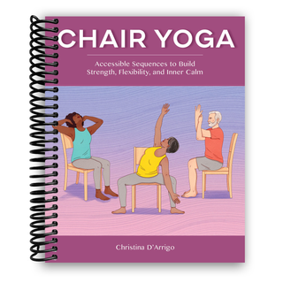Chair Yoga: Accessible Sequences to Build Strength, Flexibility, and Inner Calm (Spiral Bound) - By Baano