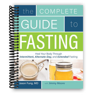 The Complete Guide to Fasting: Heal Your Body Through Intermittent, Alternate-Day, and Extended Fasting (Spiral Bound) - By Baano
