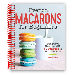 French Macarons for Beginners: Foolproof Recipes with 60 Flavors to Mix and Match (Spiral Bound) - By Baano