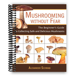 Mushrooming Without Fear: The Beginner's Guide to Collecting Safe and Delicious Mushrooms (Spiral Bound) - By Baano
