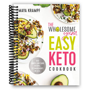 The Wholesome Yum Easy Keto Cookbook: 100 Simple Low Carb Recipes. 10 Ingredients or Less (Spiral Bound)