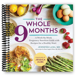 The Whole 9 Months: A Week-By-Week Pregnancy Nutrition Guide with Recipes for a Healthy Start (Spiral Bound) - By Baano